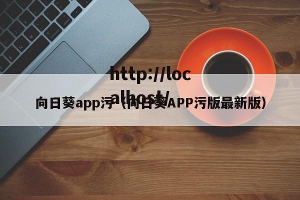 向日葵app污（向日葵APP污版最新版）